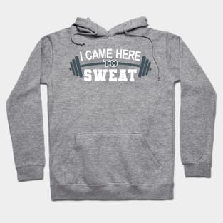 I came here to sweat - gym Hoodie